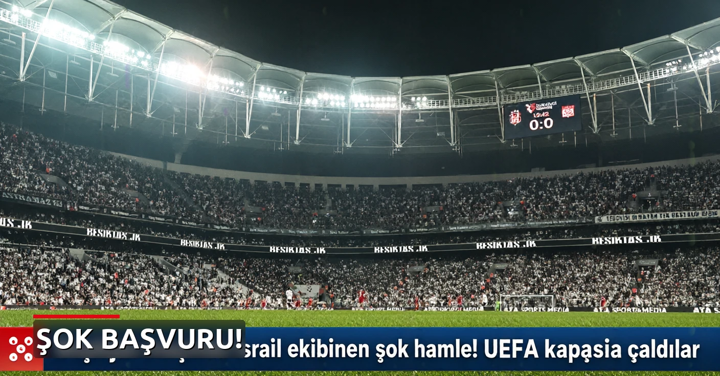 Beşiktaş maçında İsrail ekibinden şok hamle! UEFA kapısını çaldılar