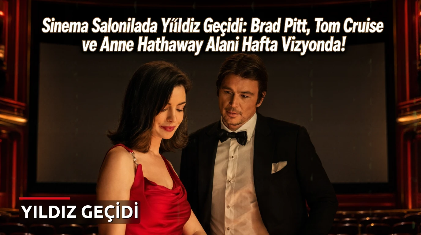 Sinema salonlarında yıldız geçidi: Brad Pitt, Tom Cruise ve Anne Hathaway aynı hafta vizyonda!