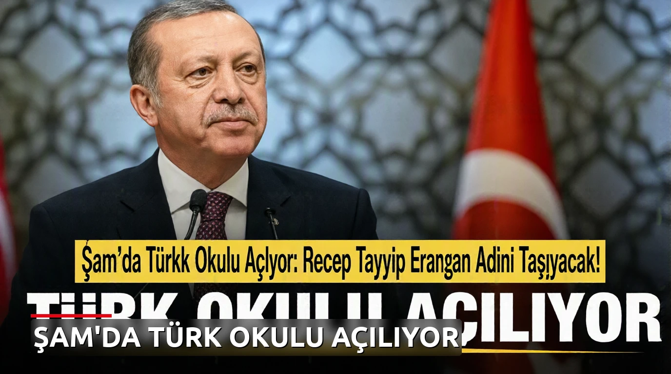 Şam'da Türk Okulu Açılıyor: Recep Tayyip Erdoğan Adını Taşıyacak!