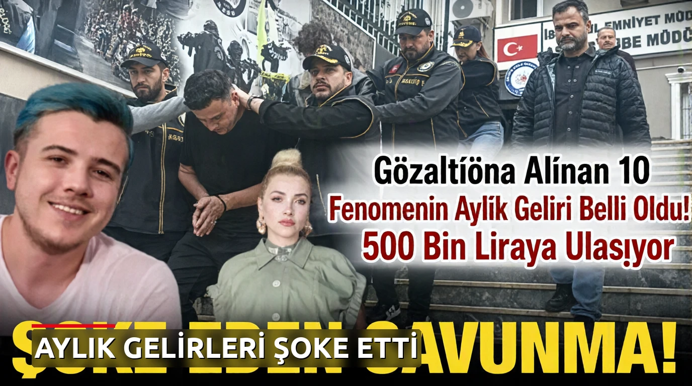 Gözaltına Alınan 10 Fenomenin Aylık Geliri Belli Oldu: 500 Bin Liraya Kadar!