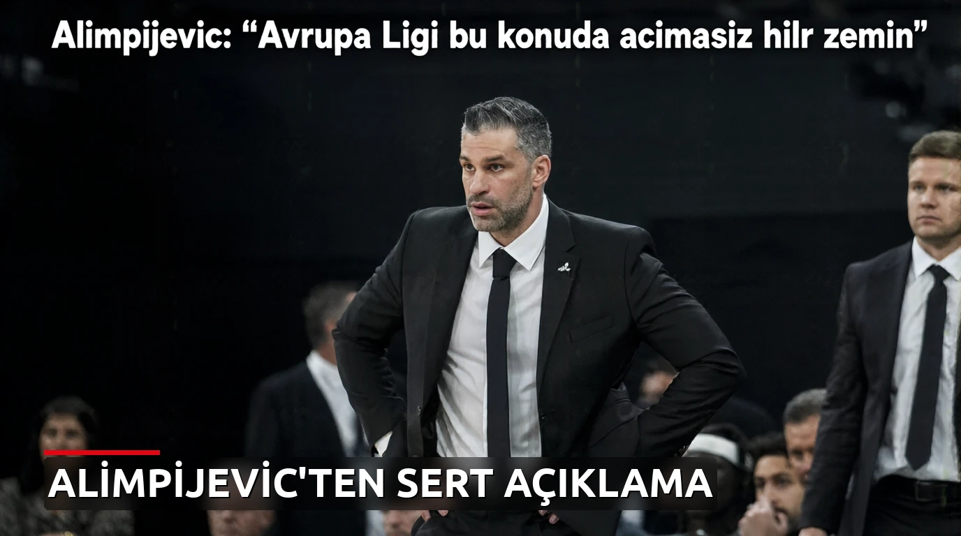 Alimpijevic: 'Avrupa Ligi bu konuda acımasız bir zemin'