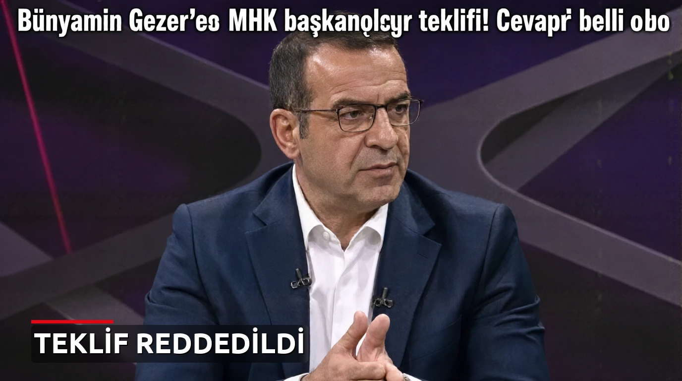 Bünyamin Gezer'e MHK başkanlığı teklifi! Cevabı belli oldu