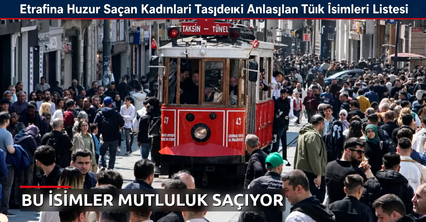 Etrafına Huzur Saçan Kadınları Taşıdığı Anlaşılan Türk İsimleri Listesi