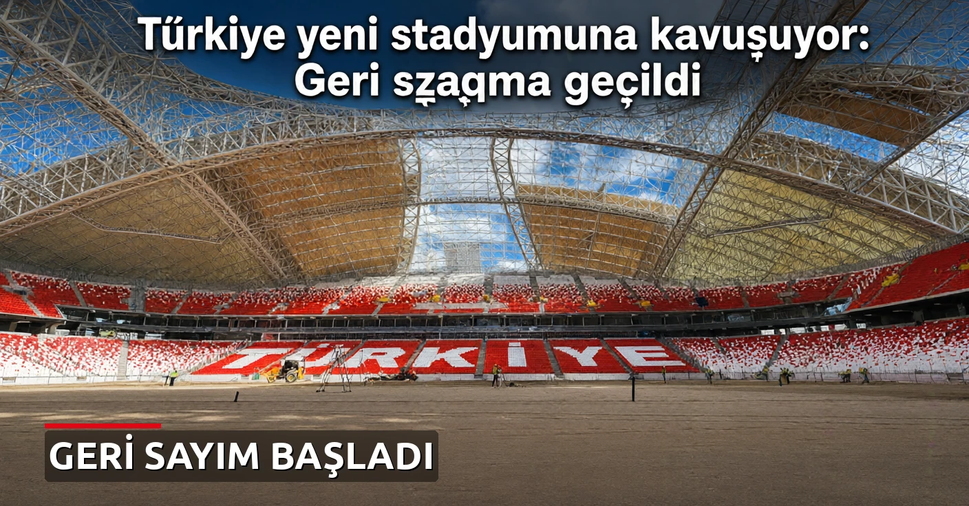 Türkiye yeni stadyumuna kavuşuyor: Geri sayıma geçildi