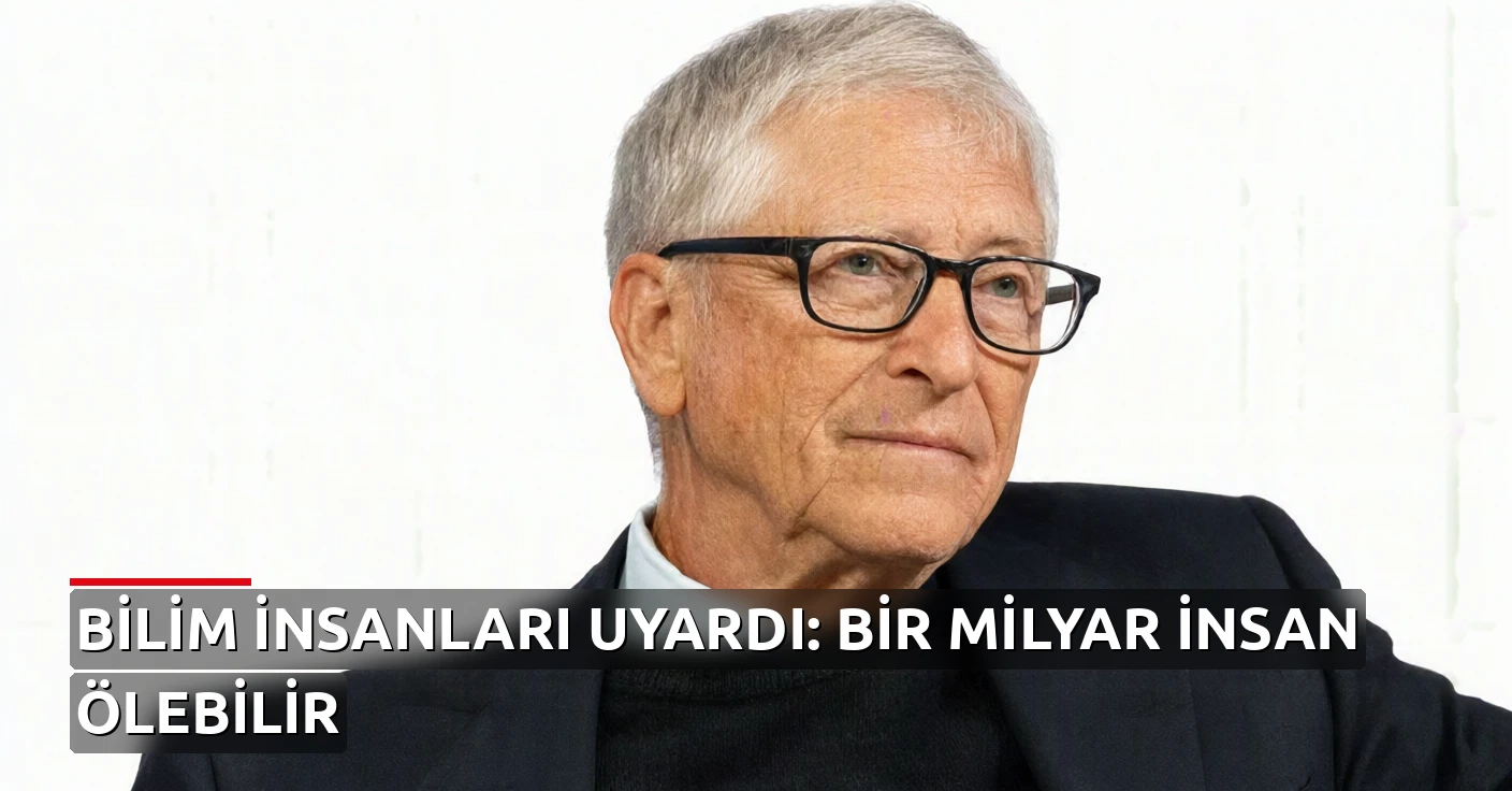 Bill Gates'ten korkutan uyarı: "Bir milyar insan ölebilir"