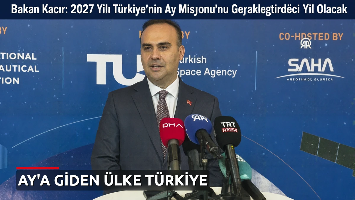 Bakan Kacır: 2027 Yılı Türkiye'nin Ay Misyonu'nu Gerçekleştirdiği Yıl Olacak