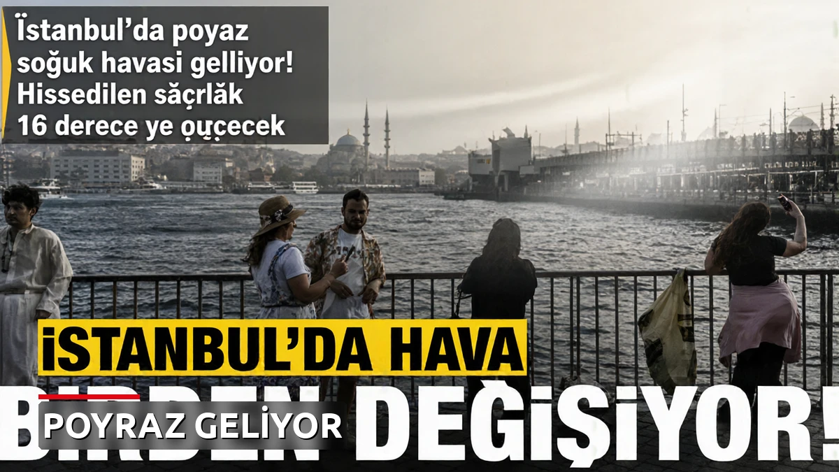 İstanbul'da poyraz soğuk havası geliyor! Hissedilen sıcaklık 16 dereceye düşecek