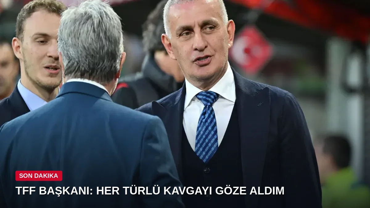 TFF Başkanı Hacıosmanoğlu: "Her türlü kavgayı göze aldım"
